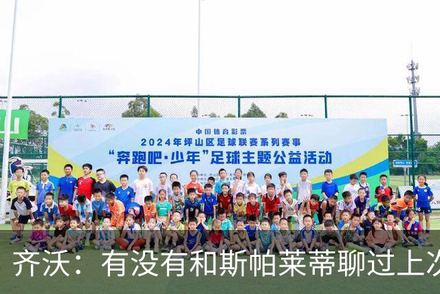 齐沃：有没有和斯帕莱蒂聊过上次比赛？我们都专注于季前备战